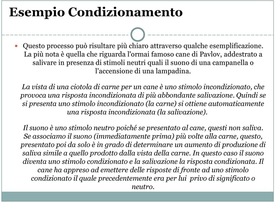 La vista di una ciotola di carne per un cane è uno stimolo incondizionato, che provoca una risposta incondizionata di più abbondante salivazione.