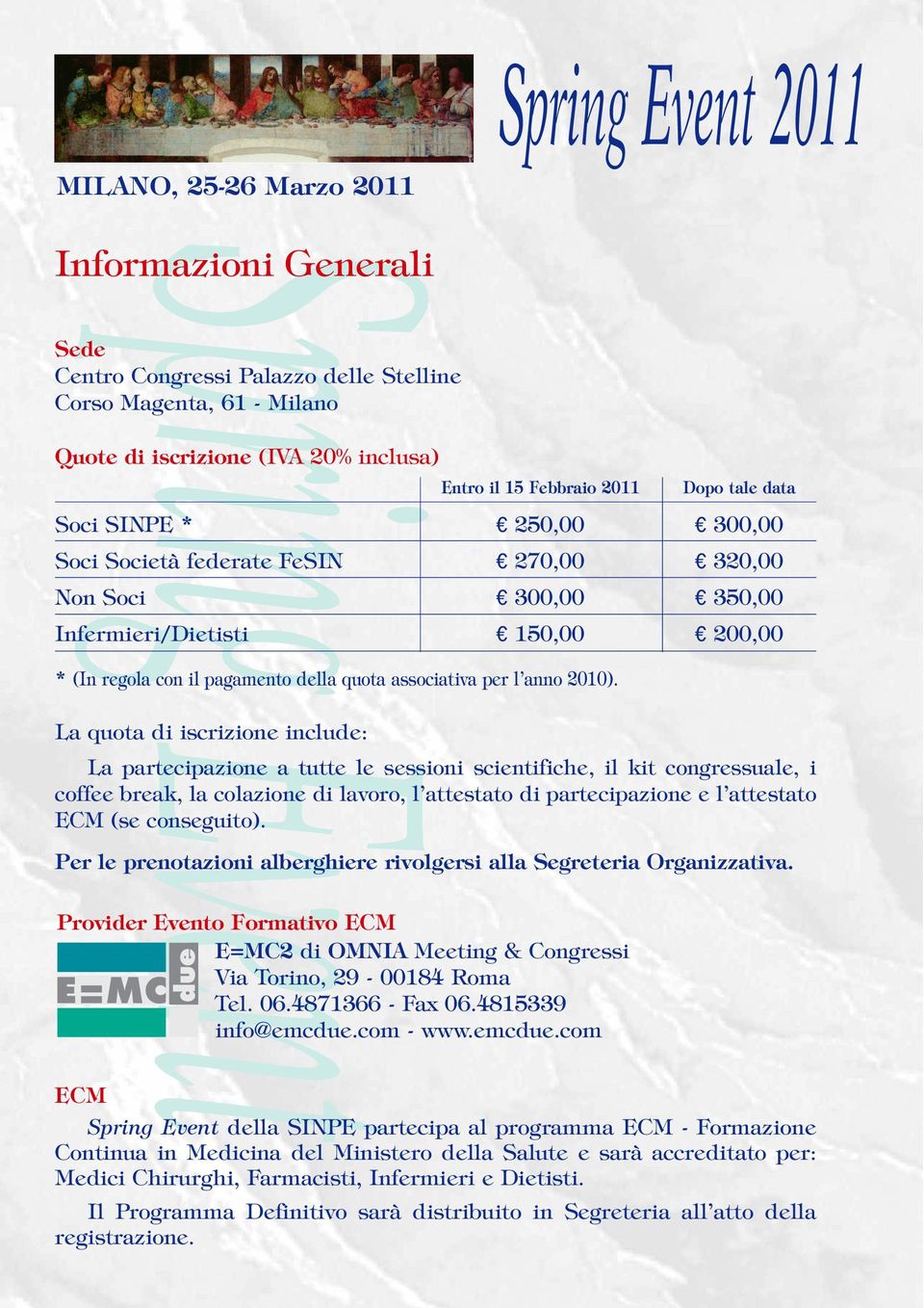 La quota di iscrizione include: La partecipazione a tutte le sessioni scientifiche, il kit congressuale, i coffee break, la colazione di lavoro, l attestato di partecipazione e l attestato ECM (se