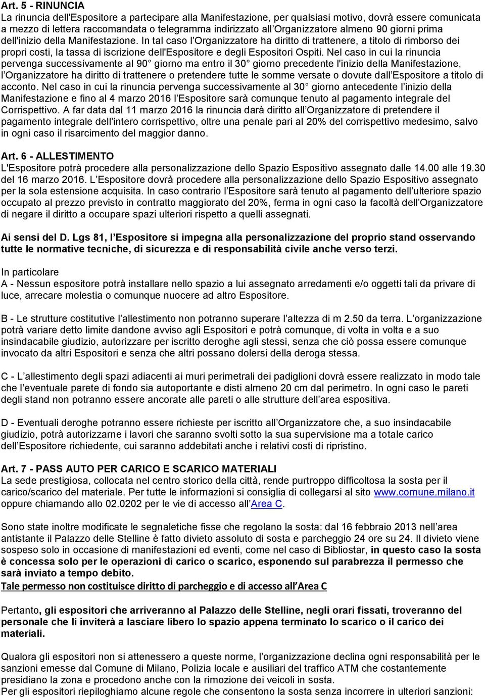 In tal caso l Organizzatore ha diritto di trattenere, a titolo di rimborso dei propri costi, la tassa di iscrizione dell'espositore e degli Espositori Ospiti.