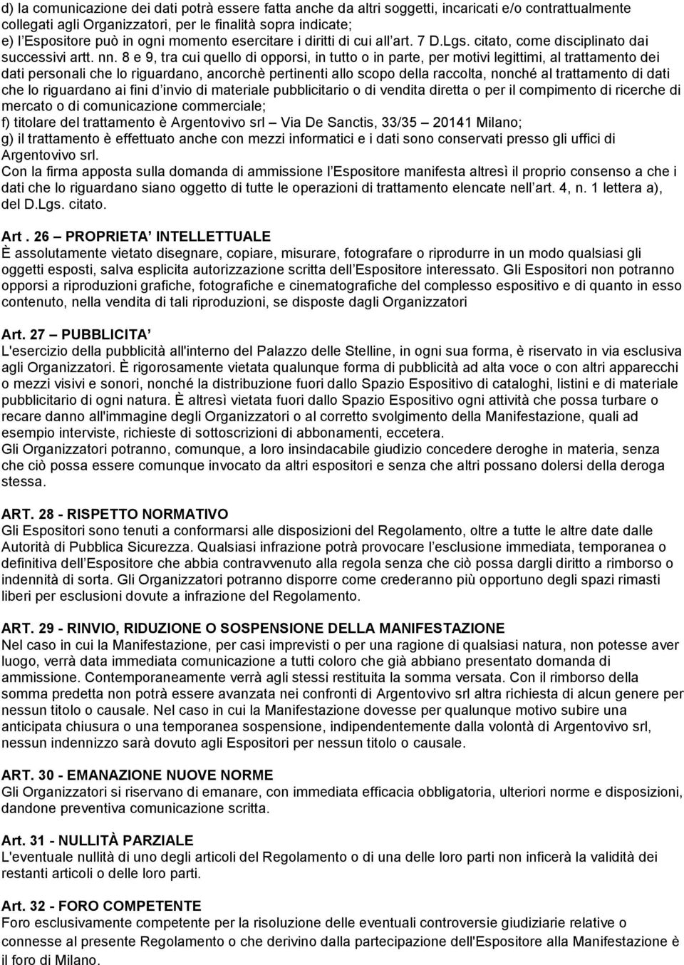 8 e 9, tra cui quello di opporsi, in tutto o in parte, per motivi legittimi, al trattamento dei dati personali che lo riguardano, ancorchè pertinenti allo scopo della raccolta, nonché al trattamento