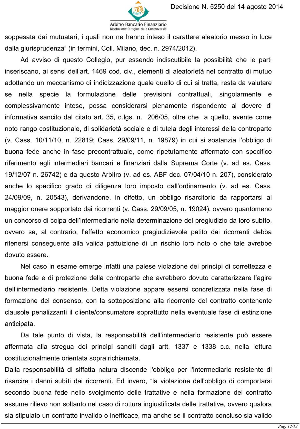 , elementi di aleatorietà nel contratto di mutuo adottando un meccanismo di indicizzazione quale quello di cui si tratta, resta da valutare se nella specie la formulazione delle previsioni