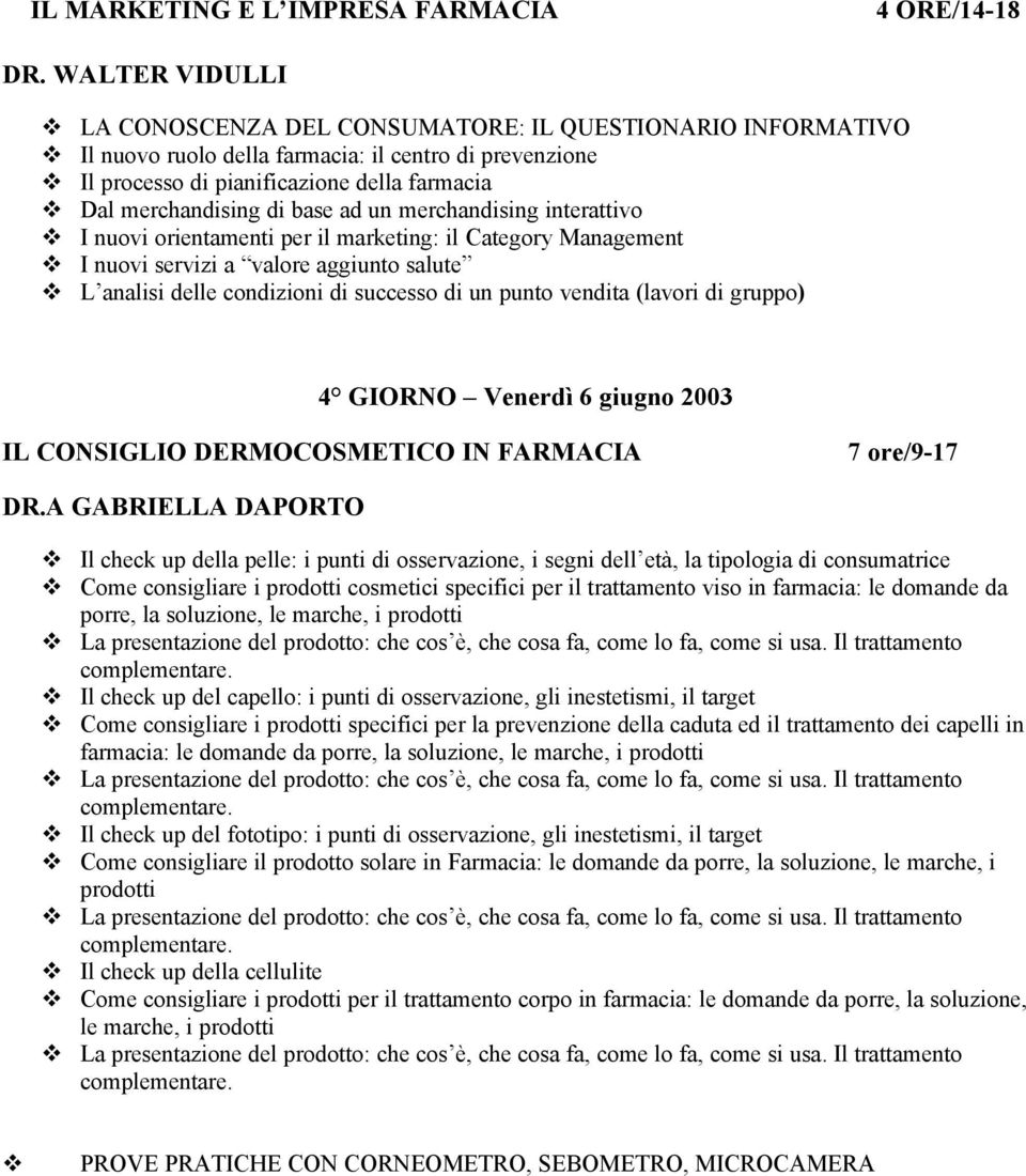 base ad un merchandising interattivo I nuovi orientamenti per il marketing: il Category Management I nuovi servizi a valore aggiunto salute L analisi delle condizioni di successo di un punto vendita