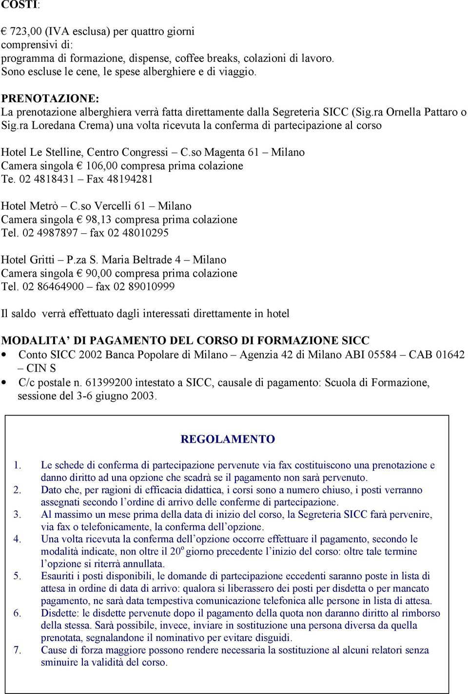 ra Loredana Crema) una volta ricevuta la conferma di partecipazione al corso Hotel Le Stelline, Centro Congressi C.so Magenta 61 Milano Camera singola 106,00 compresa prima colazione Te.