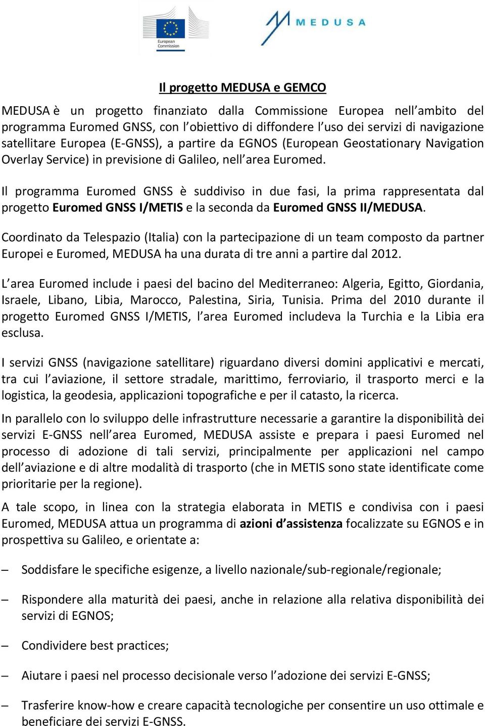 Il programma Euromed GNSS è suddiviso in due fasi, la prima rappresentata dal progetto Euromed GNSS I/METIS e la seconda da Euromed GNSS II/MEDUSA.