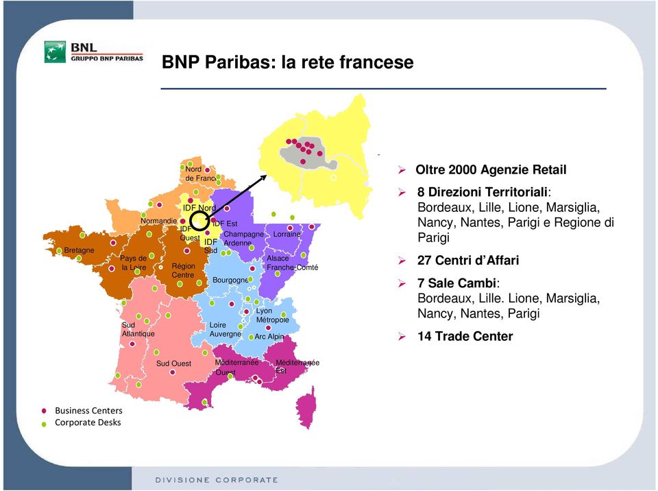 8 Direzioni Territoriali: Bordeaux, Lille, Lione, Marsiglia, Nancy, Nantes, Parigi e Regione di Parigi 27 Centri d Affari 7 Sale Cambi: