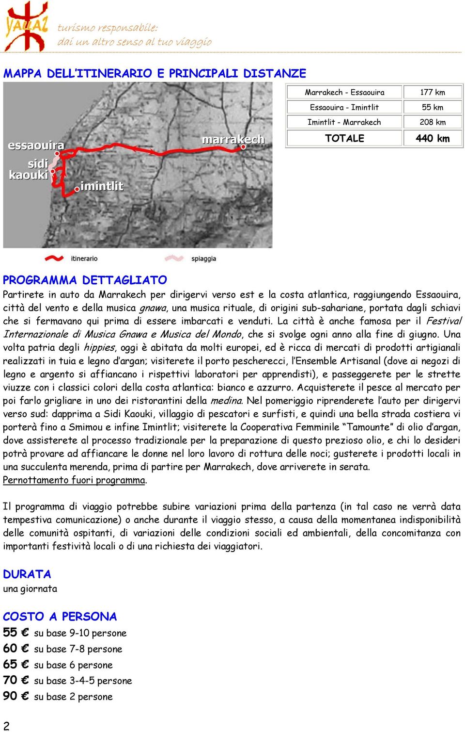 di essere imbarcati e venduti. La città è anche famosa per il Festival Internazionale di Musica Gnawa e Musica del Mondo, che si svolge ogni anno alla fine di giugno.