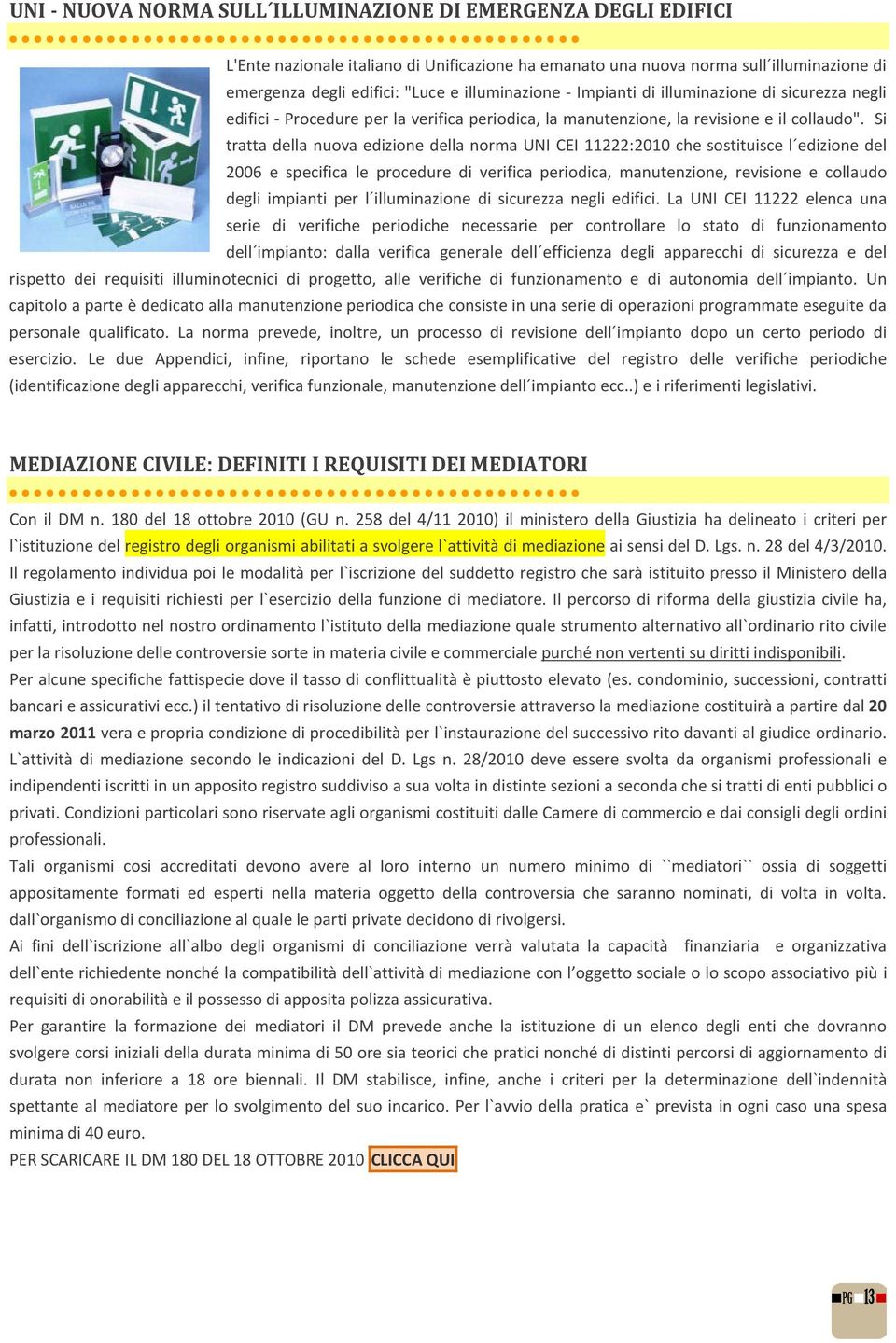 Si tratta della nuova edizione della norma UNI CEI 11222:2010 che sostituisce l edizione del 2006 e specifica le procedure di verifica periodica, manutenzione, revisione e collaudo degli impianti per