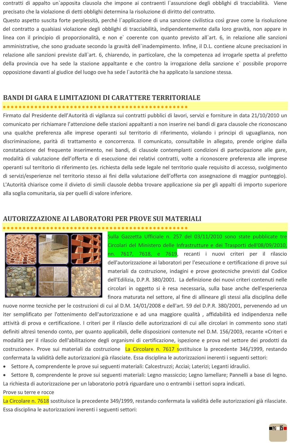 Questo aspetto suscita forte perplessità, perché l`applicazione di una sanzione civilistica così grave come la risoluzione del contratto a qualsiasi violazione degli obblighi di tracciabilità,