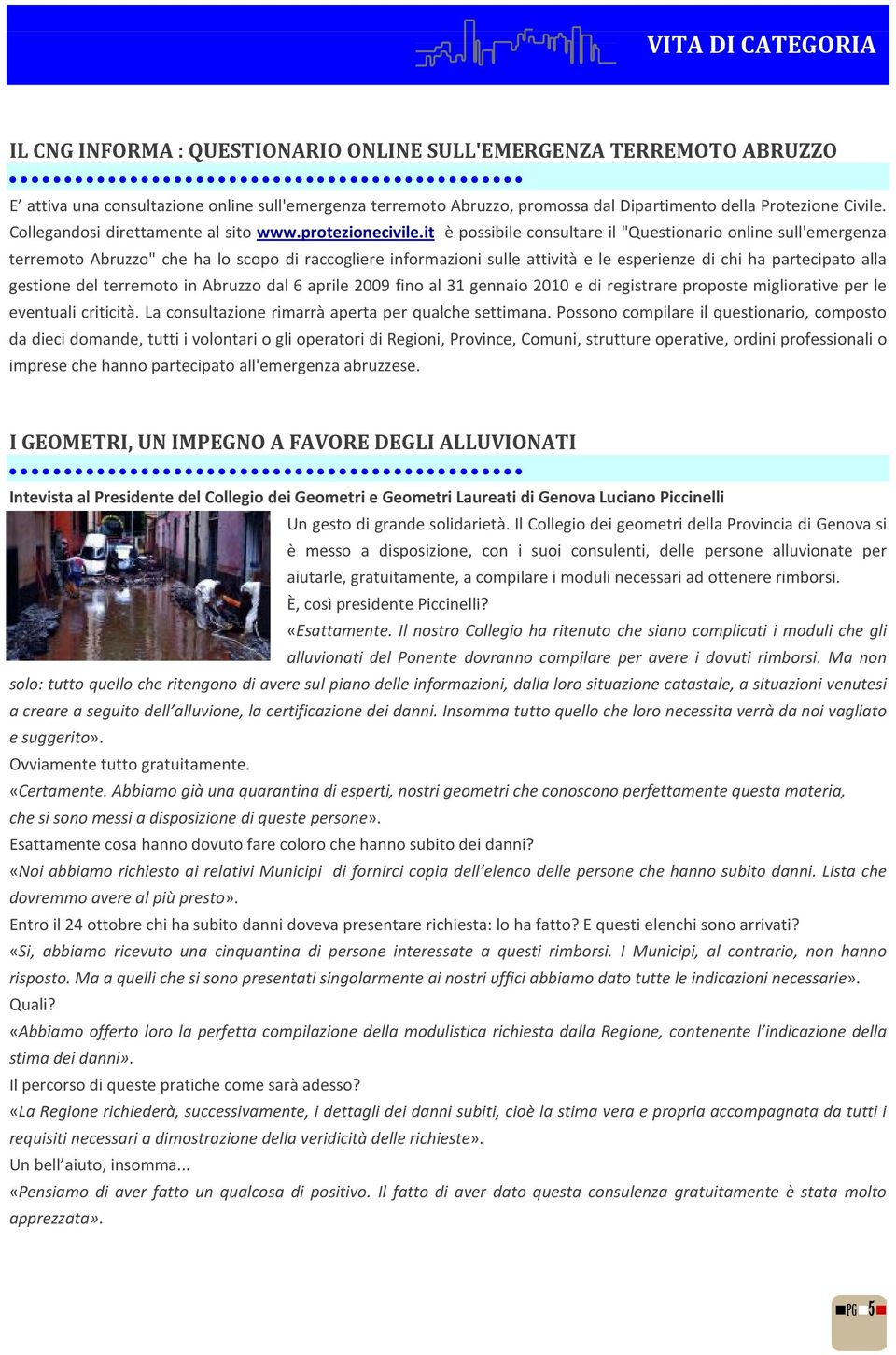 it è possibile consultare il "Questionario online sull'emergenza terremoto Abruzzo" che ha lo scopo di raccogliere informazioni sulle attività e le esperienze di chi ha partecipato alla gestione del