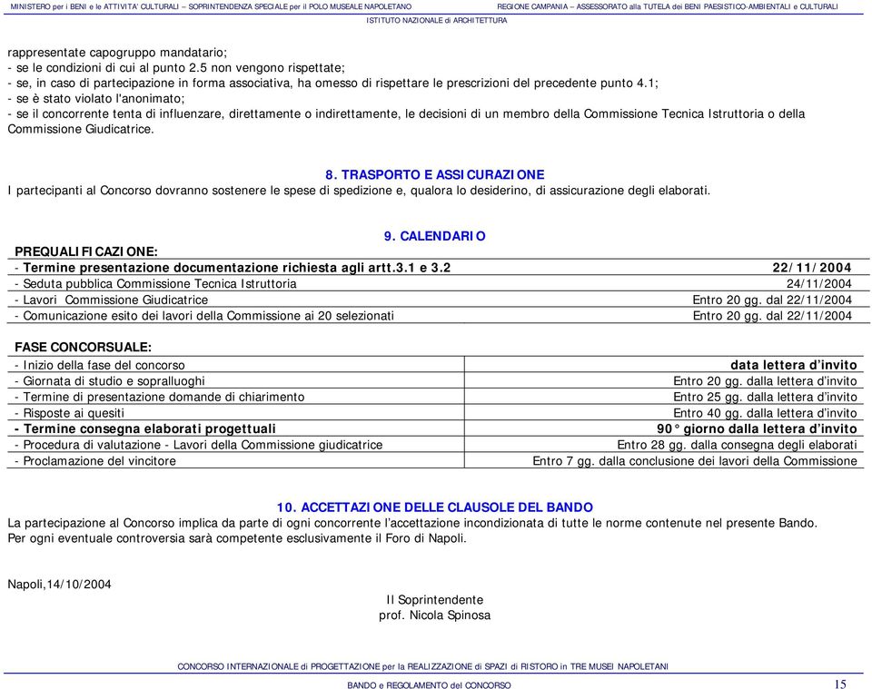 1; - se è stato violato l'anonimato; - se il concorrente tenta di influenzare, direttamente o indirettamente, le decisioni di un membro della Commissione Tecnica Istruttoria o della Commissione