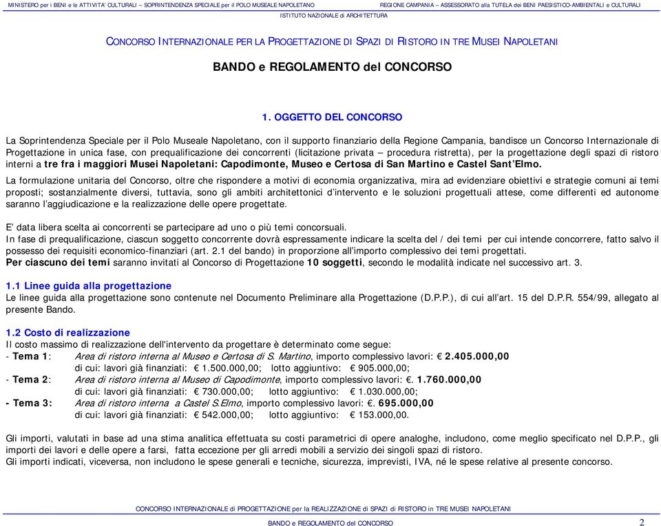 con prequalificazione dei concorrenti (licitazione privata procedura ristretta), per la progettazione degli spazi di ristoro interni a tre fra i maggiori Musei Napoletani: Capodimonte, Museo e