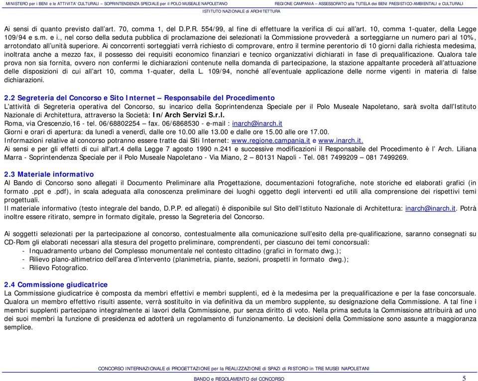 Ai concorrenti sorteggiati verrà richiesto di comprovare, entro il termine perentorio di 10 giorni dalla richiesta medesima, inoltrata anche a mezzo fax, il possesso dei requisiti economico