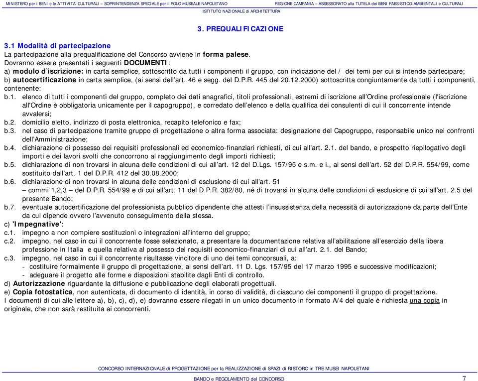 partecipare; b) autocertificazione in carta semplice, (ai sensi dell art. 46 e segg. del D.P.R. 445 del 20.12