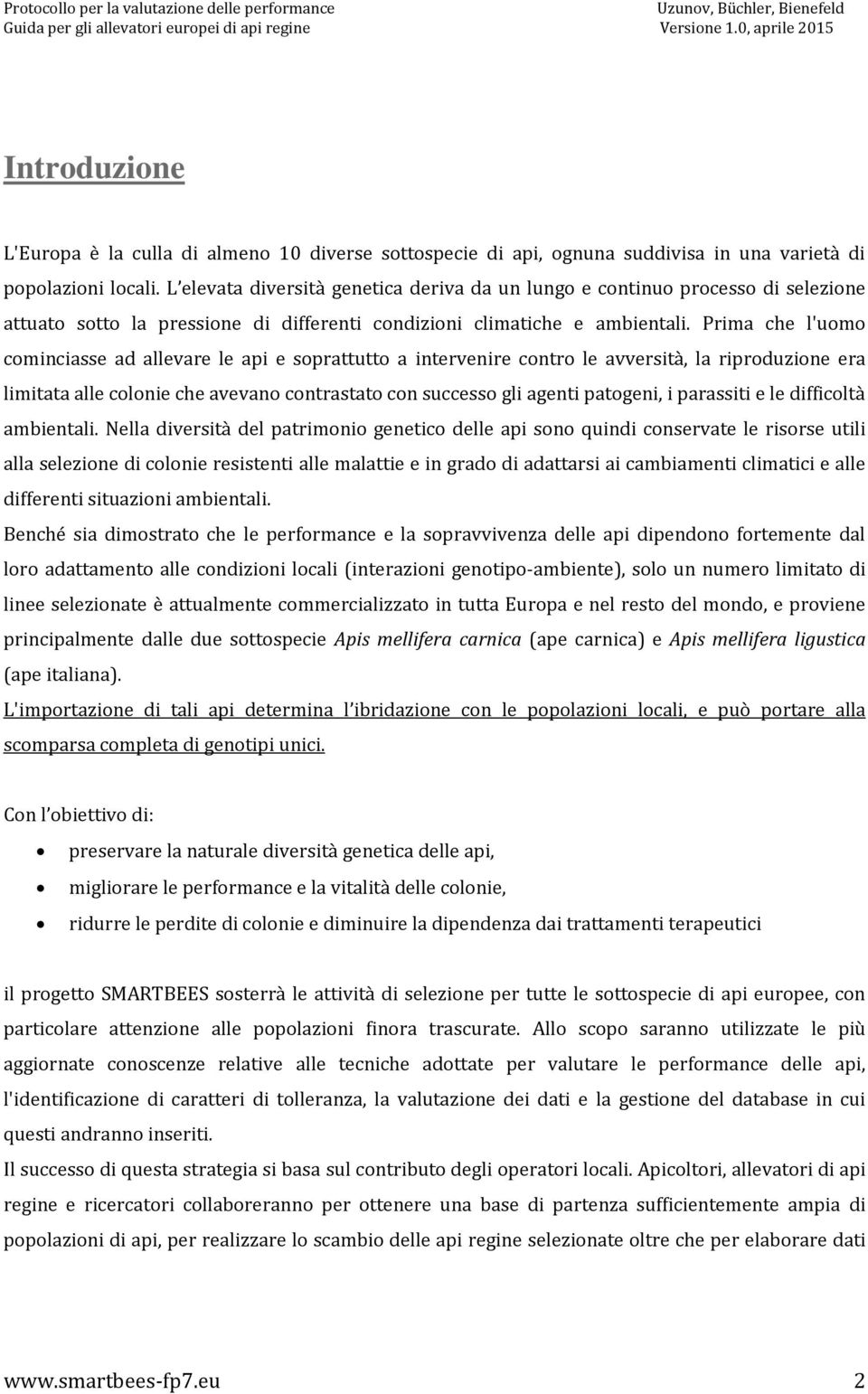 Prima che l'uomo cominciasse ad allevare le api e soprattutto a intervenire contro le avversità, la riproduzione era limitata alle colonie che avevano contrastato con successo gli agenti patogeni, i