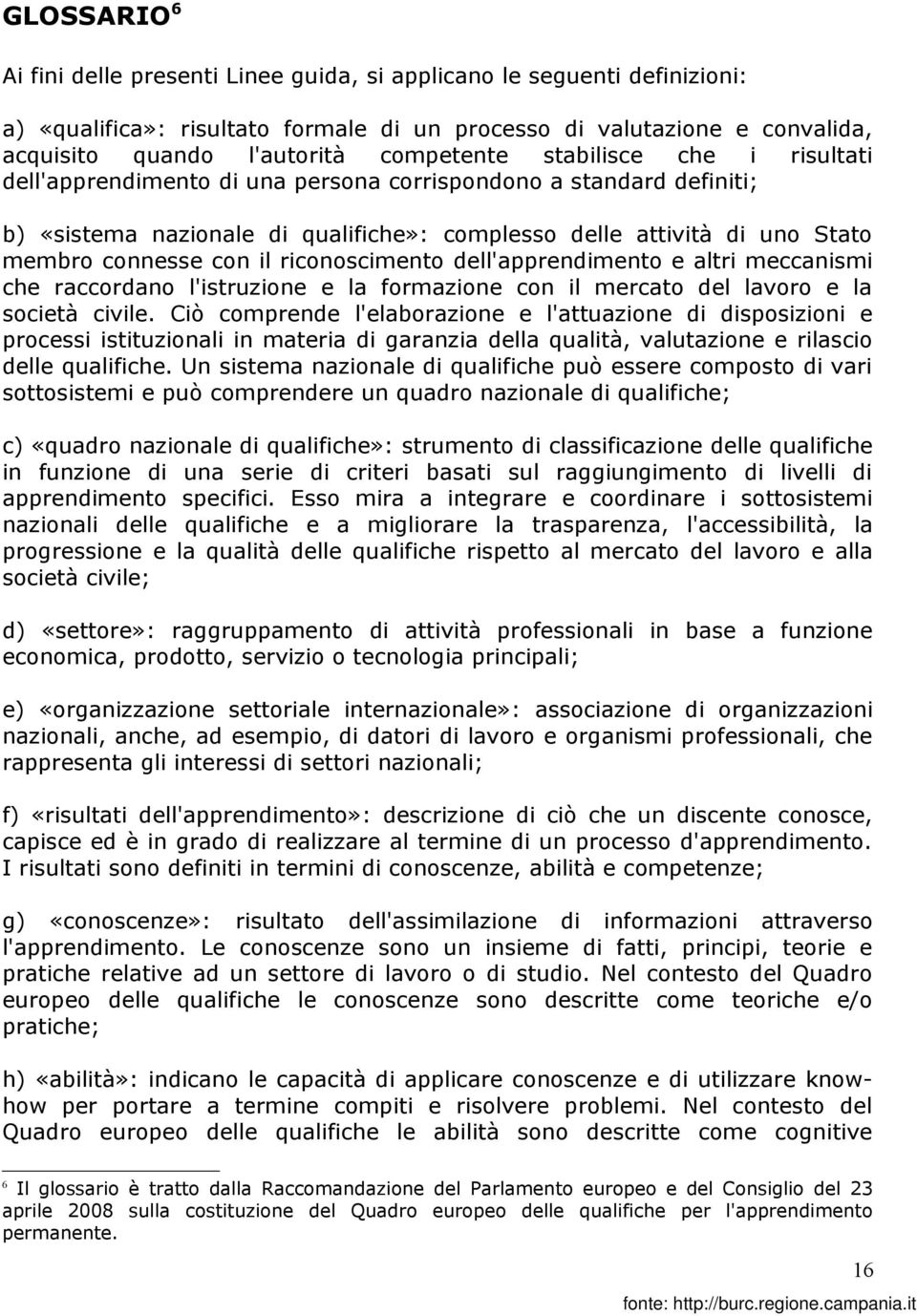 con il riconoscimento dell'apprendimento e altri meccanismi che raccordano l'istruzione e la formazione con il mercato del lavoro e la società civile.