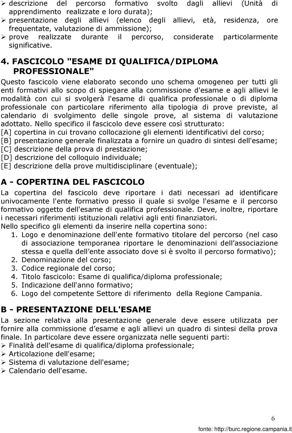 FASCICOLO "ESAME DI QUALIFICA/DIPLOMA PROFESSIONALE" Questo fascicolo viene elaborato secondo uno schema omogeneo per tutti gli enti formativi allo scopo di spiegare alla commissione d'esame e agli