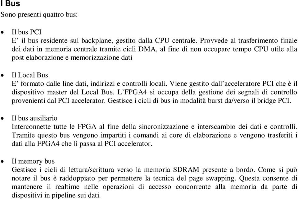 dati, indirizzi e controlli locali. Viene gestito dall acceleratore PCI che è il dispositivo master del Local Bus.