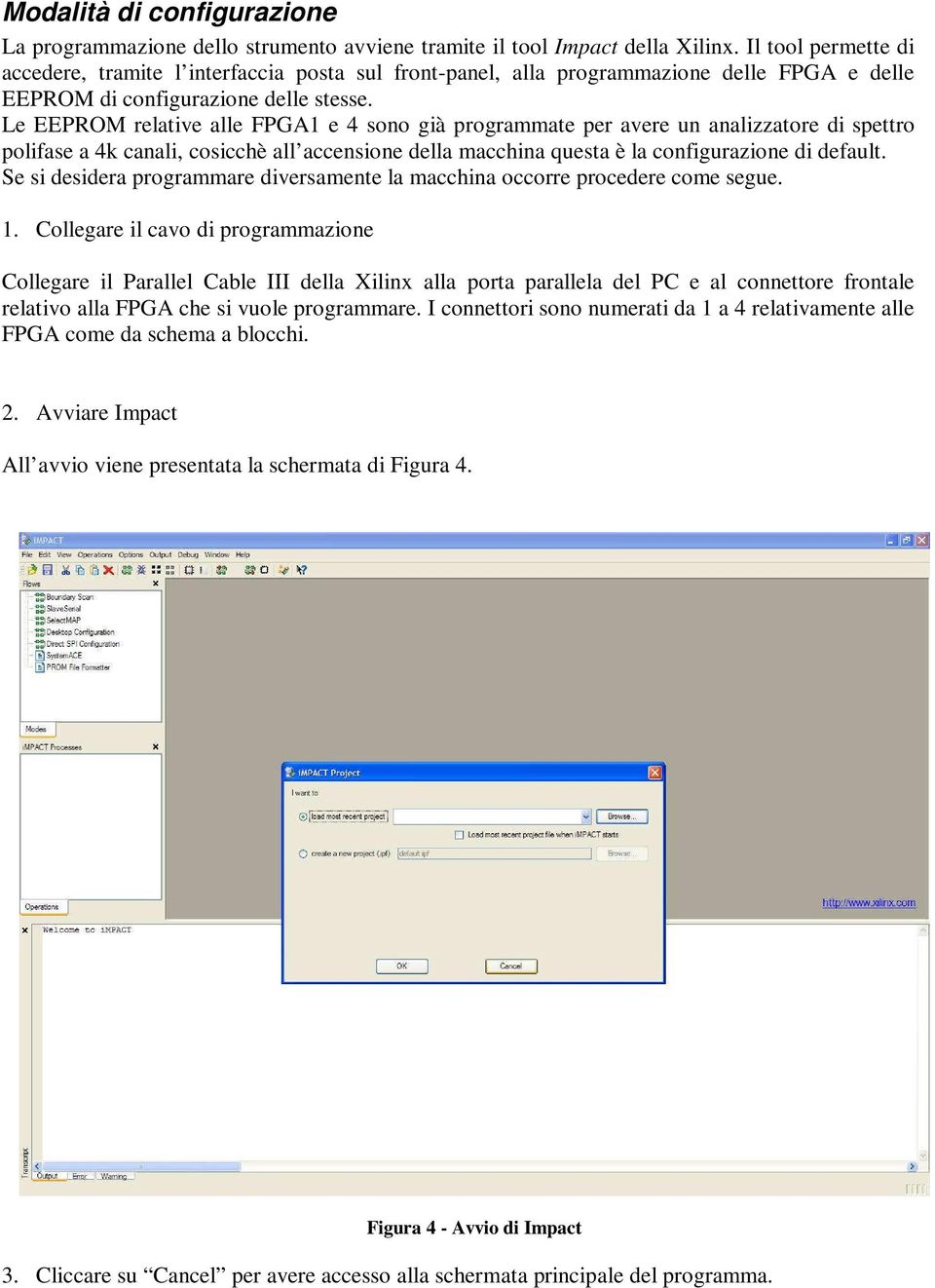 Le EEPROM relative alle FPGA1 e 4 sono già programmate per avere un analizzatore di spettro polifase a 4k canali, cosicchè all accensione della macchina questa è la configurazione di default.