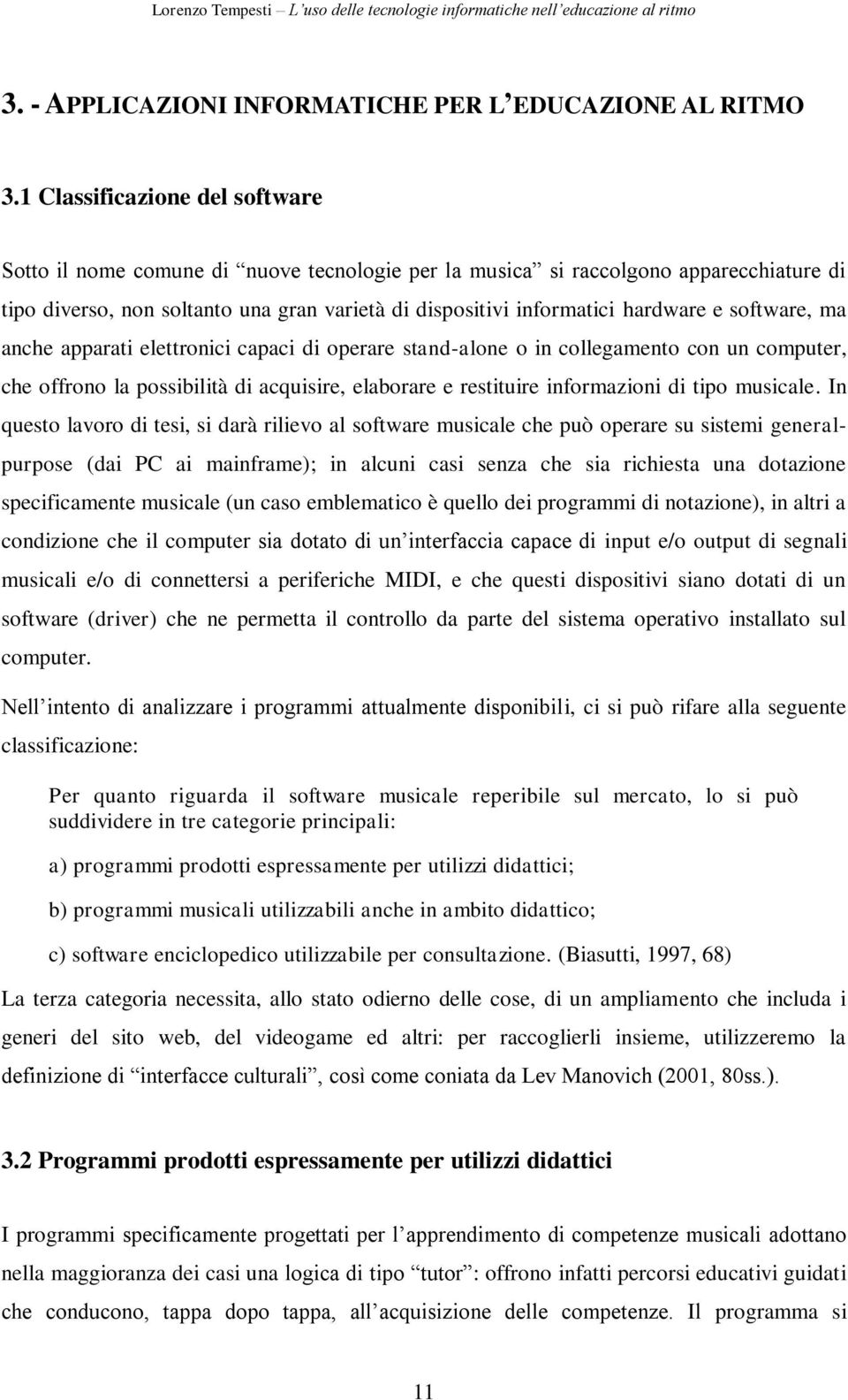 e software, ma anche apparati elettronici capaci di operare stand-alone o in collegamento con un computer, che offrono la possibilità di acquisire, elaborare e restituire informazioni di tipo