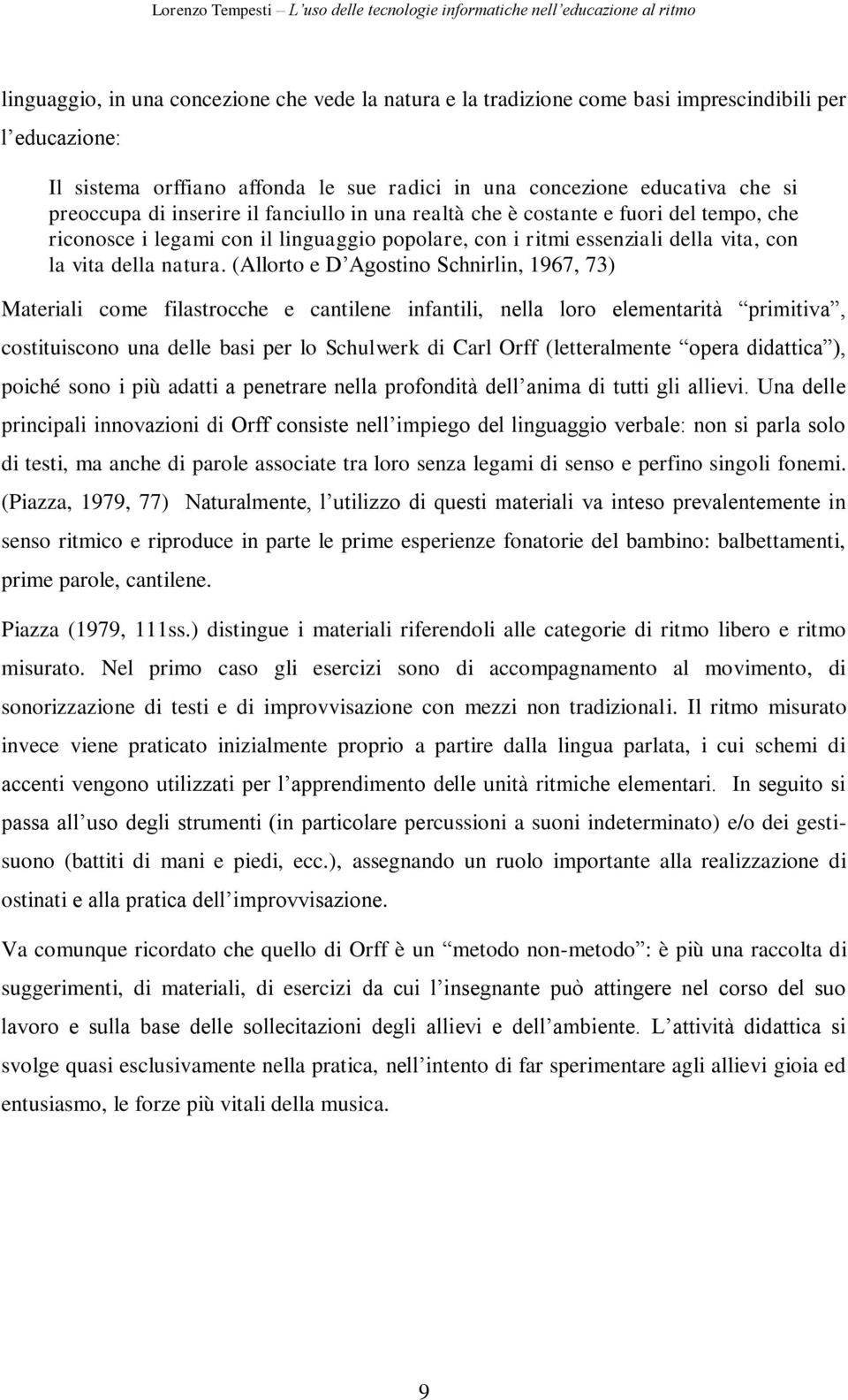 (Allorto e D Agostino Schnirlin, 1967, 73) Materiali come filastrocche e cantilene infantili, nella loro elementarità primitiva, costituiscono una delle basi per lo Schulwerk di Carl Orff