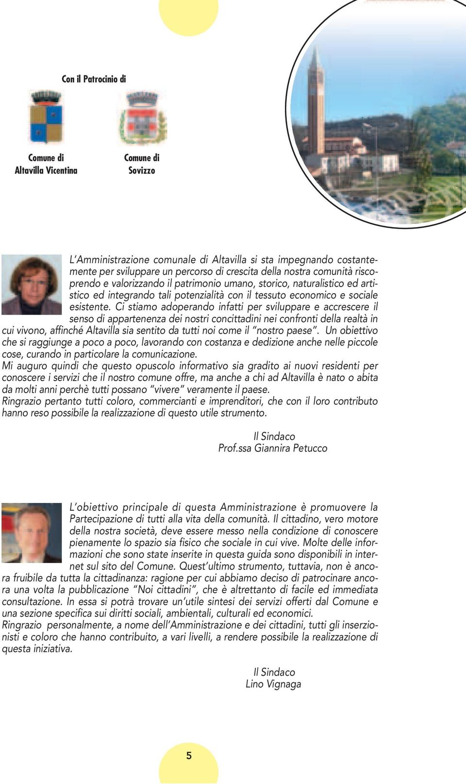 Ci stiamo adoperando infatti per sviluppare e accrescere il senso di appartenenza dei nostri concittadini nei confronti della realtà in cui vivono, affinché Altavilla sia sentito da tutti noi come il