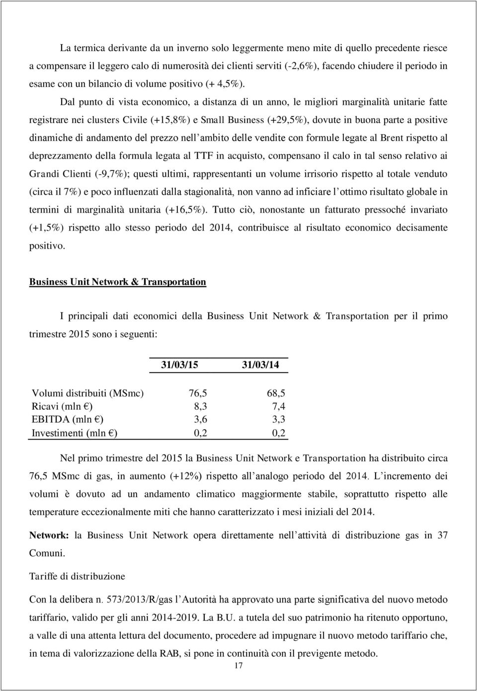 Dal punto di vista economico, a distanza di un anno, le migliori marginalità unitarie fatte registrare nei clusters Civile (+15,8%) e Small Business (+29,5%), dovute in buona parte a positive