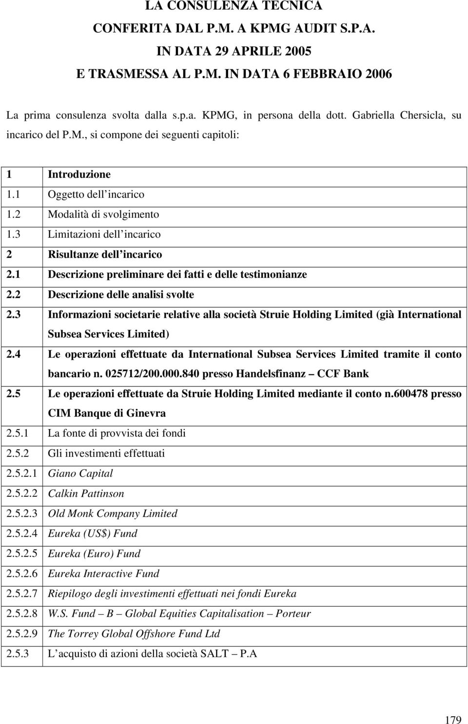 3 Limitazioni dell incarico 2 Risultanze dell incarico 2.1 Descrizione preliminare dei fatti e delle testimonianze 2.2 Descrizione delle analisi svolte 2.