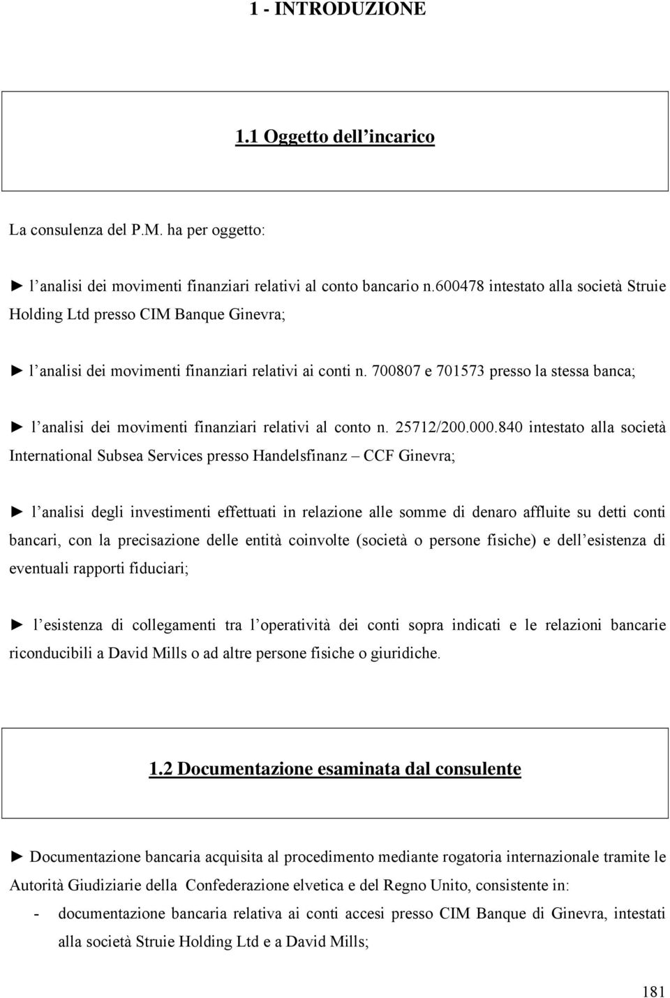 700807 e 701573 presso la stessa banca; l analisi dei movimenti finanziari relativi al conto n. 25712/200.000.