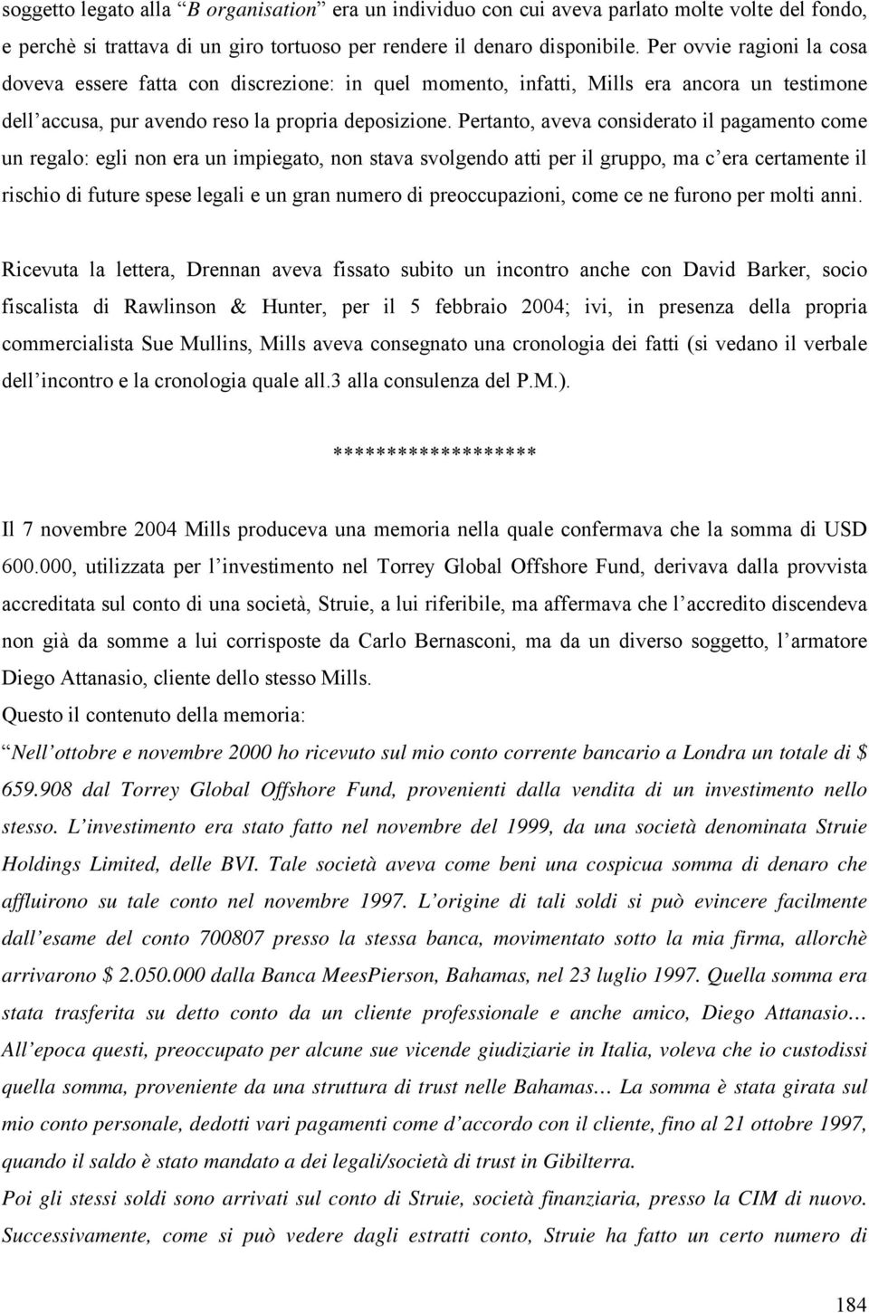 Pertanto, aveva considerato il pagamento come un regalo: egli non era un impiegato, non stava svolgendo atti per il gruppo, ma c era certamente il rischio di future spese legali e un gran numero di