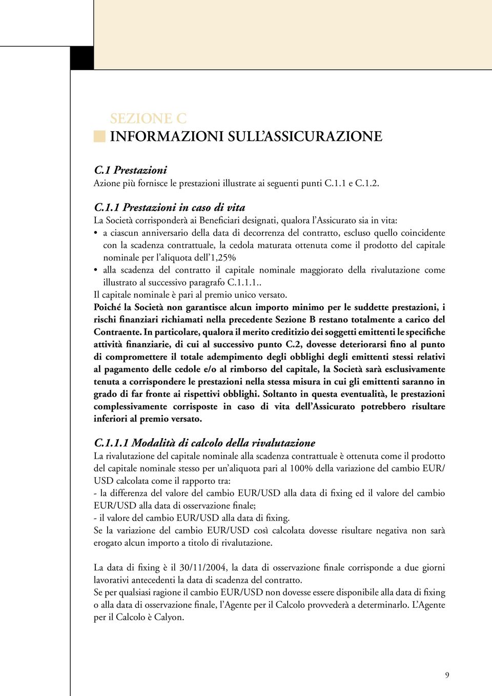 1 e C.1.2. C.1.1 Prestazioni in caso di vita La Società corrisponderà ai Beneficiari designati, qualora l Assicurato sia in vita: a ciascun anniversario della data di decorrenza del contratto,