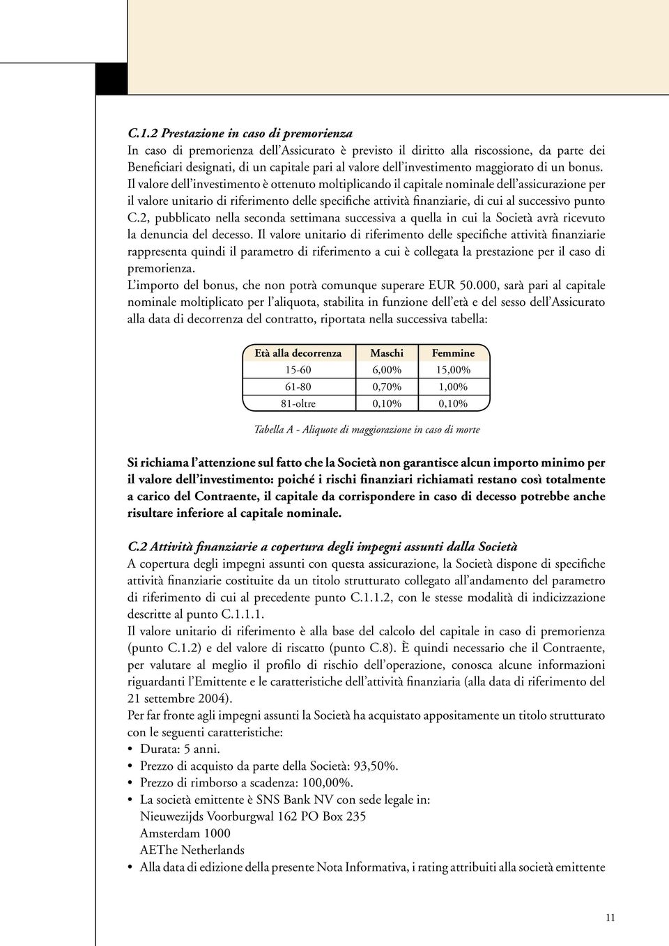 Il valore dell investimento è ottenuto moltiplicando il capitale nominale dell assicurazione per il valore unitario di riferimento delle specifiche attività finanziarie, di cui al successivo punto C.