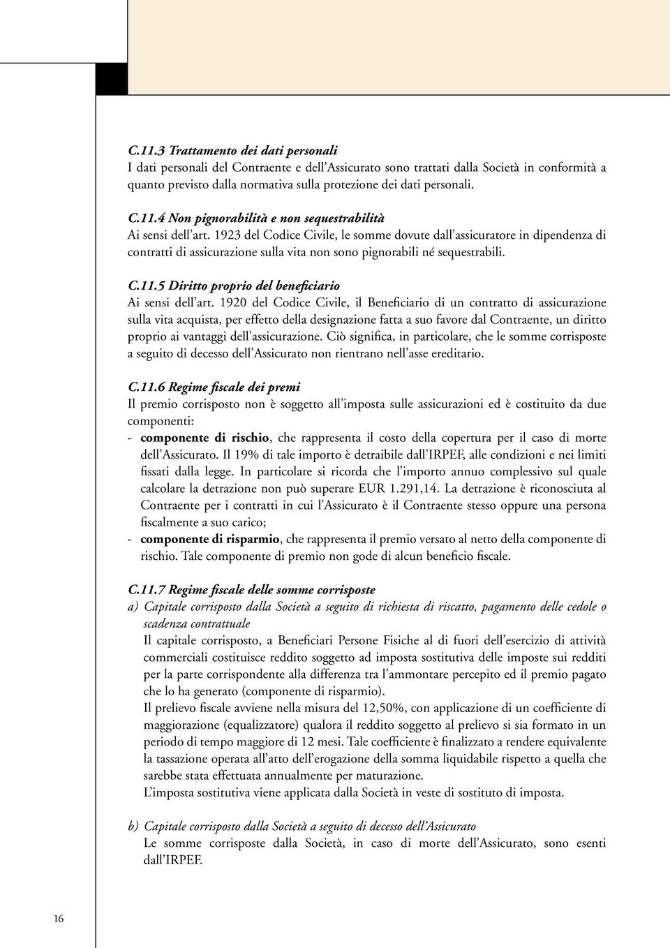 1923 del Codice Civile, le somme dovute dall assicuratore in dipendenza di contratti di assicurazione sulla vita non sono pignorabili né sequestrabili. C.11.