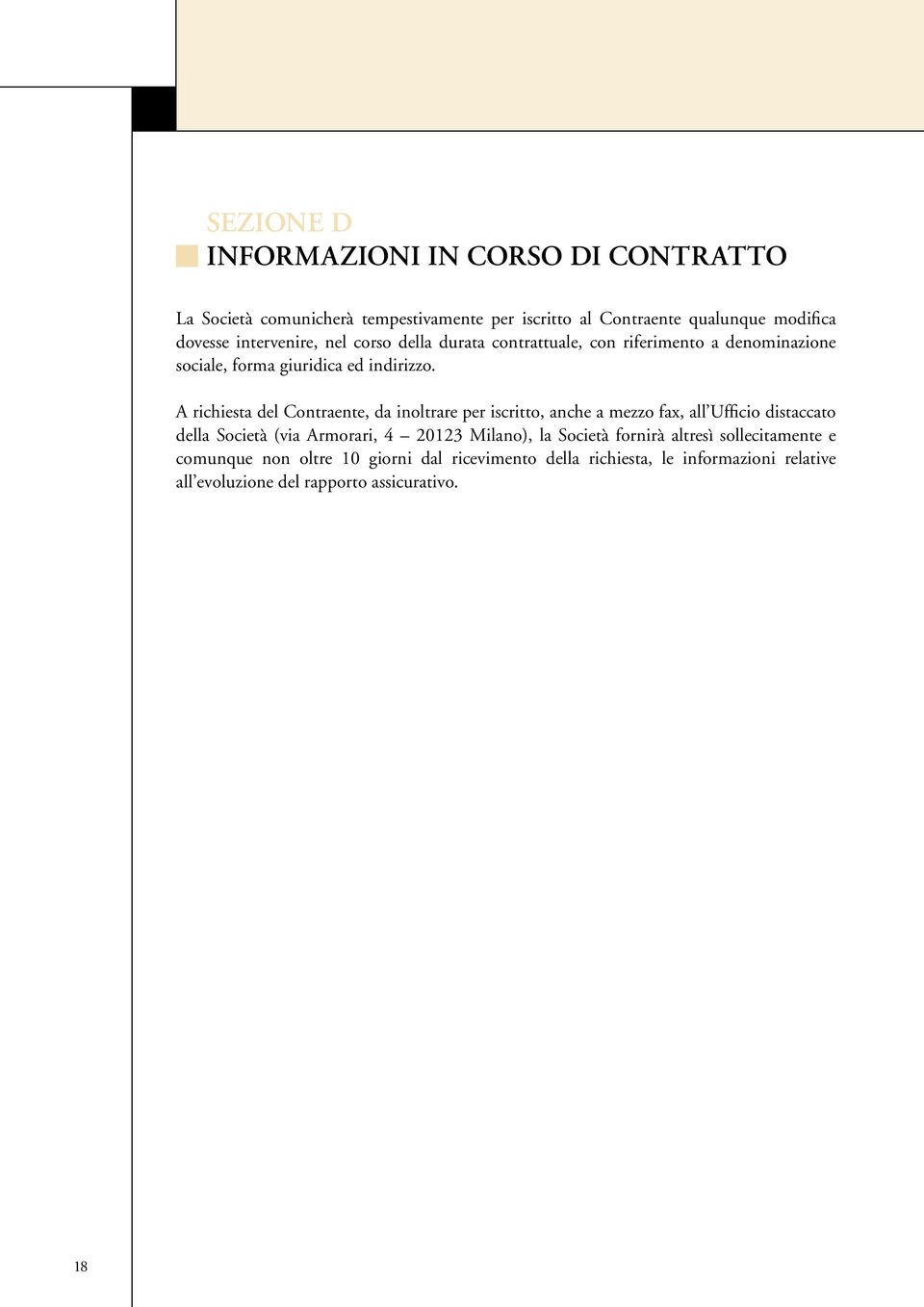 A richiesta del Contraente, da inoltrare per iscritto, anche a mezzo fax, all Ufficio distaccato della Società (via Armorari, 4 20123 Milano),