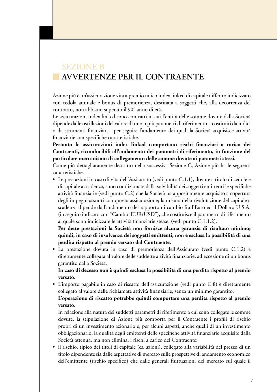 Le assicurazioni index linked sono contratti in cui l entità delle somme dovute dalla Società dipende dalle oscillazioni del valore di uno o più parametri di riferimento costituiti da indici o da