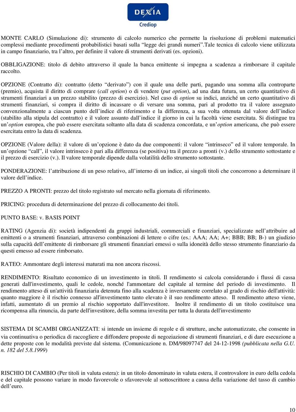 OBBLIGAZIONE: titolo di debito attraverso il quale la banca emittente si impegna a scadenza a rimborsare il capitale raccolto.