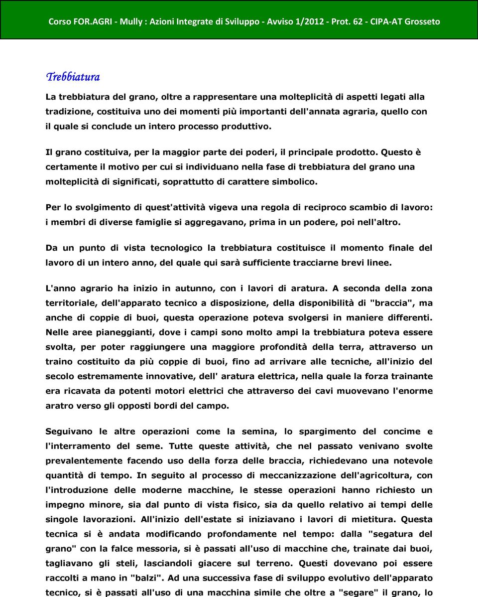 Questo è certamente il motivo per cui si individuano nella fase di trebbiatura del grano una molteplicità di significati, soprattutto di carattere simbolico.