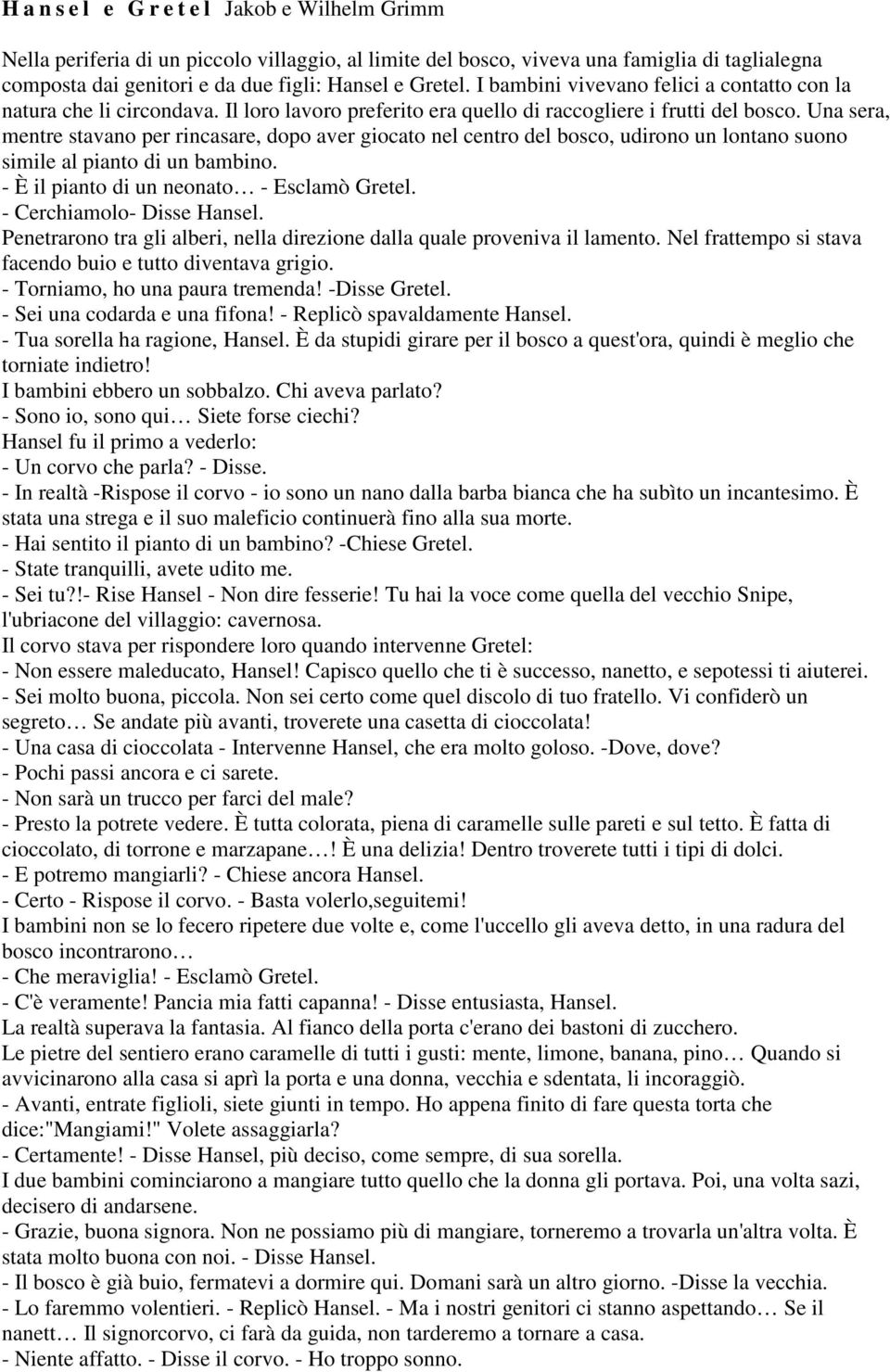 Una sera, mentre stavano per rincasare, dopo aver giocato nel centro del bosco, udirono un lontano suono simile al pianto di un bambino. - È il pianto di un neonato - Esclamò Gretel.