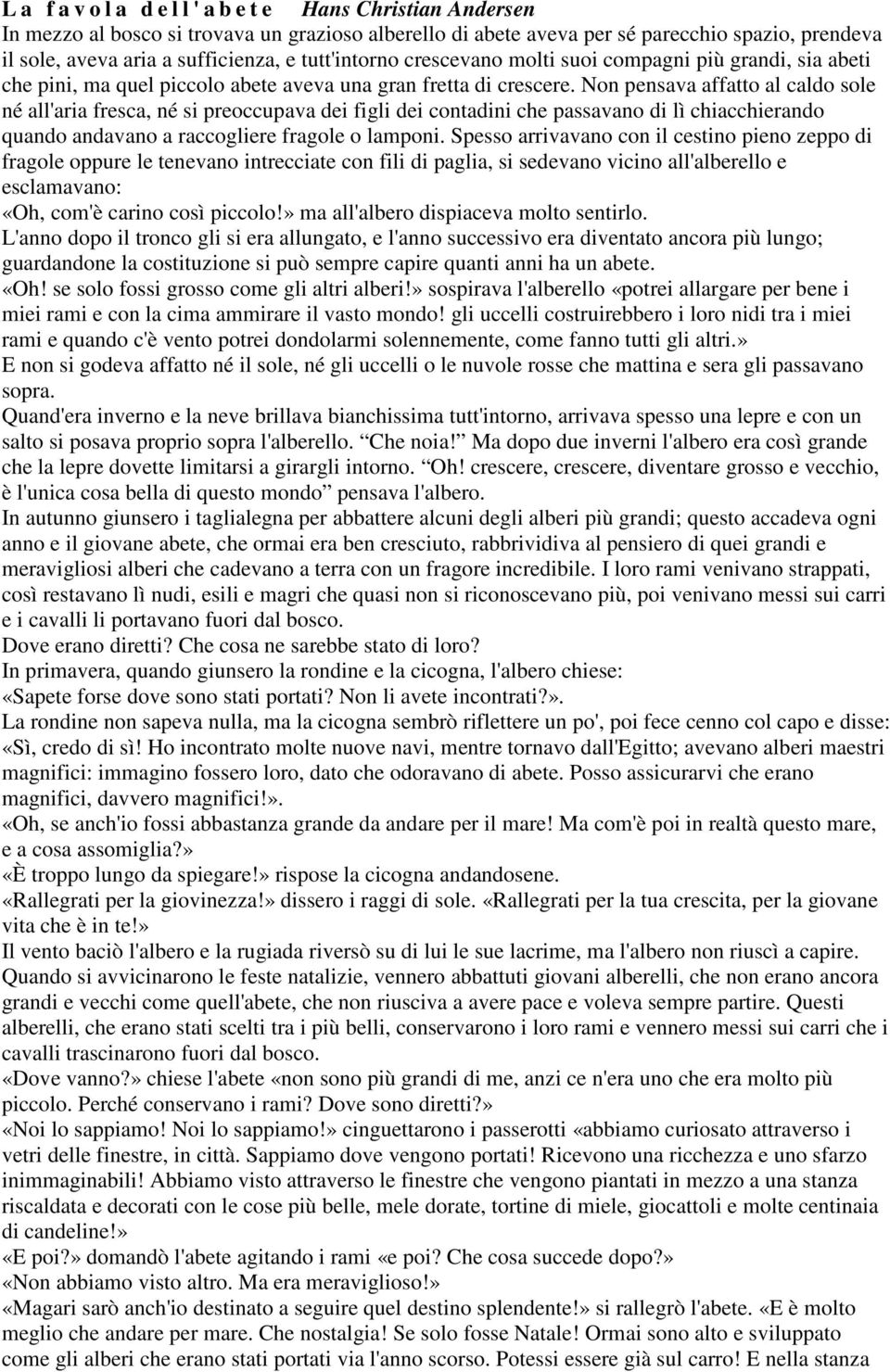 Non pensava affatto al caldo sole né all'aria fresca, né si preoccupava dei figli dei contadini che passavano di lì chiacchierando quando andavano a raccogliere fragole o lamponi.