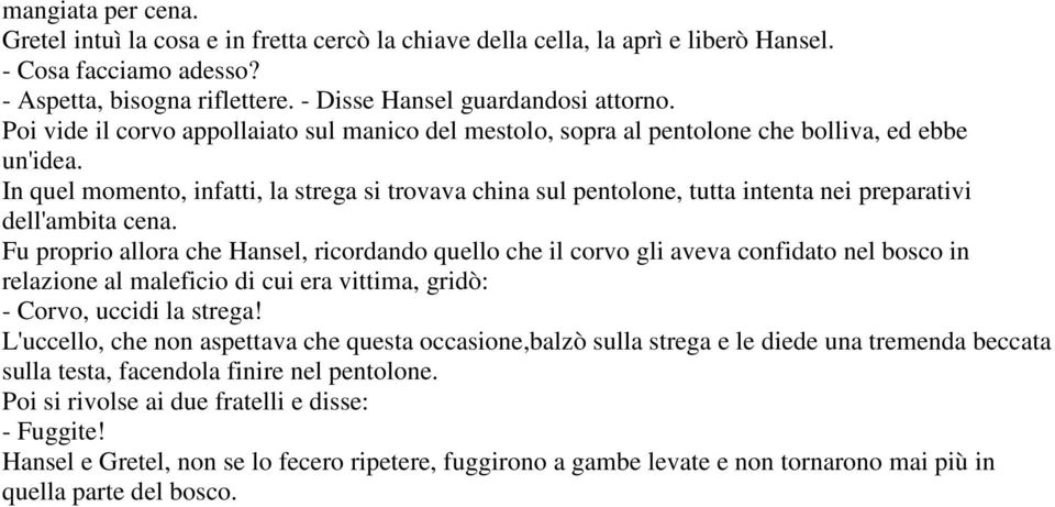 In quel momento, infatti, la strega si trovava china sul pentolone, tutta intenta nei preparativi dell'ambita cena.