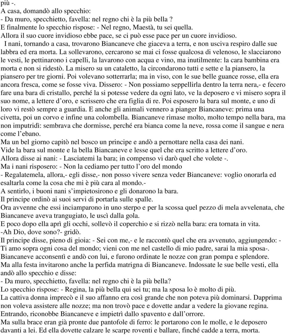 I nani, tornando a casa, trovarono Biancaneve che giaceva a terra, e non usciva respiro dalle sue labbra ed era morta.