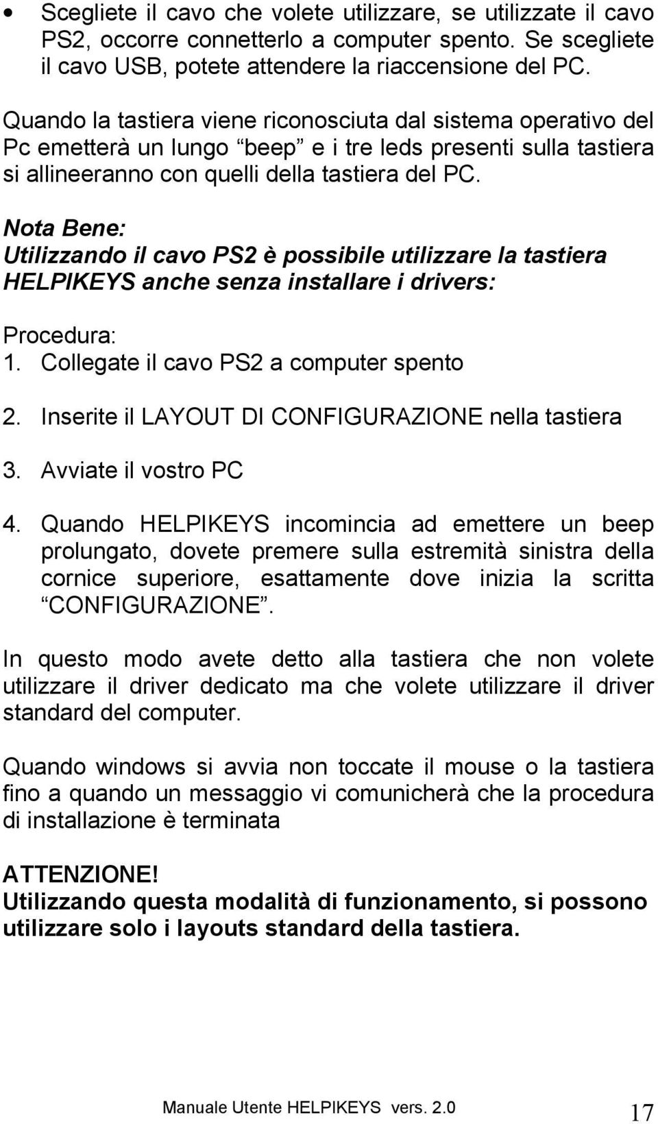 Nota Bene: Utilizzando il cavo PS2 è possibile utilizzare la tastiera HELPIKEYS anche senza installare i drivers: Procedura: 1. Collegate il cavo PS2 a computer spento 2.