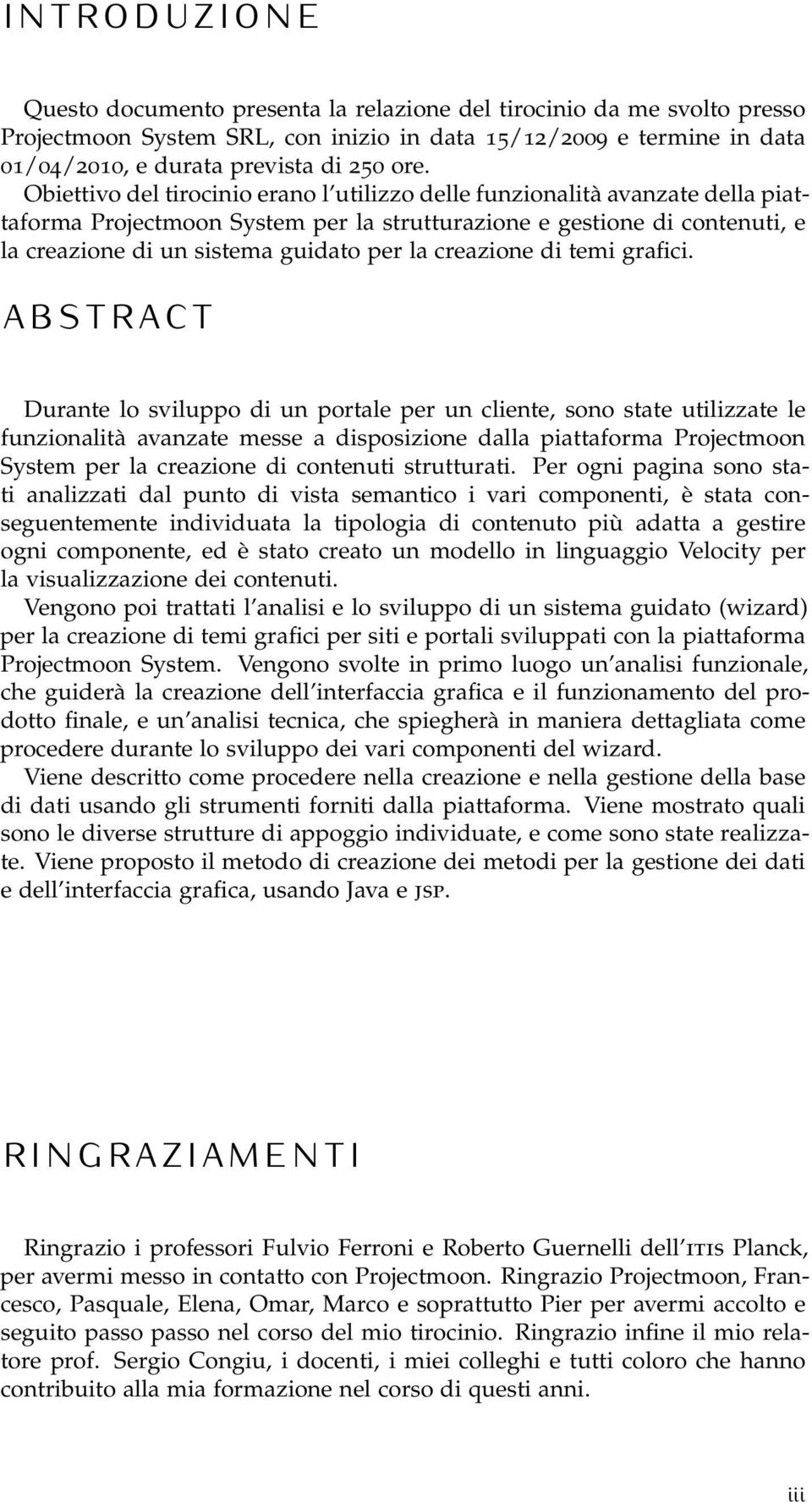 Obiettivo del tirocinio erano l utilizzo delle funzionalità avanzate della piattaforma Projectmoon System per la strutturazione e gestione di contenuti, e la creazione di un sistema guidato per la