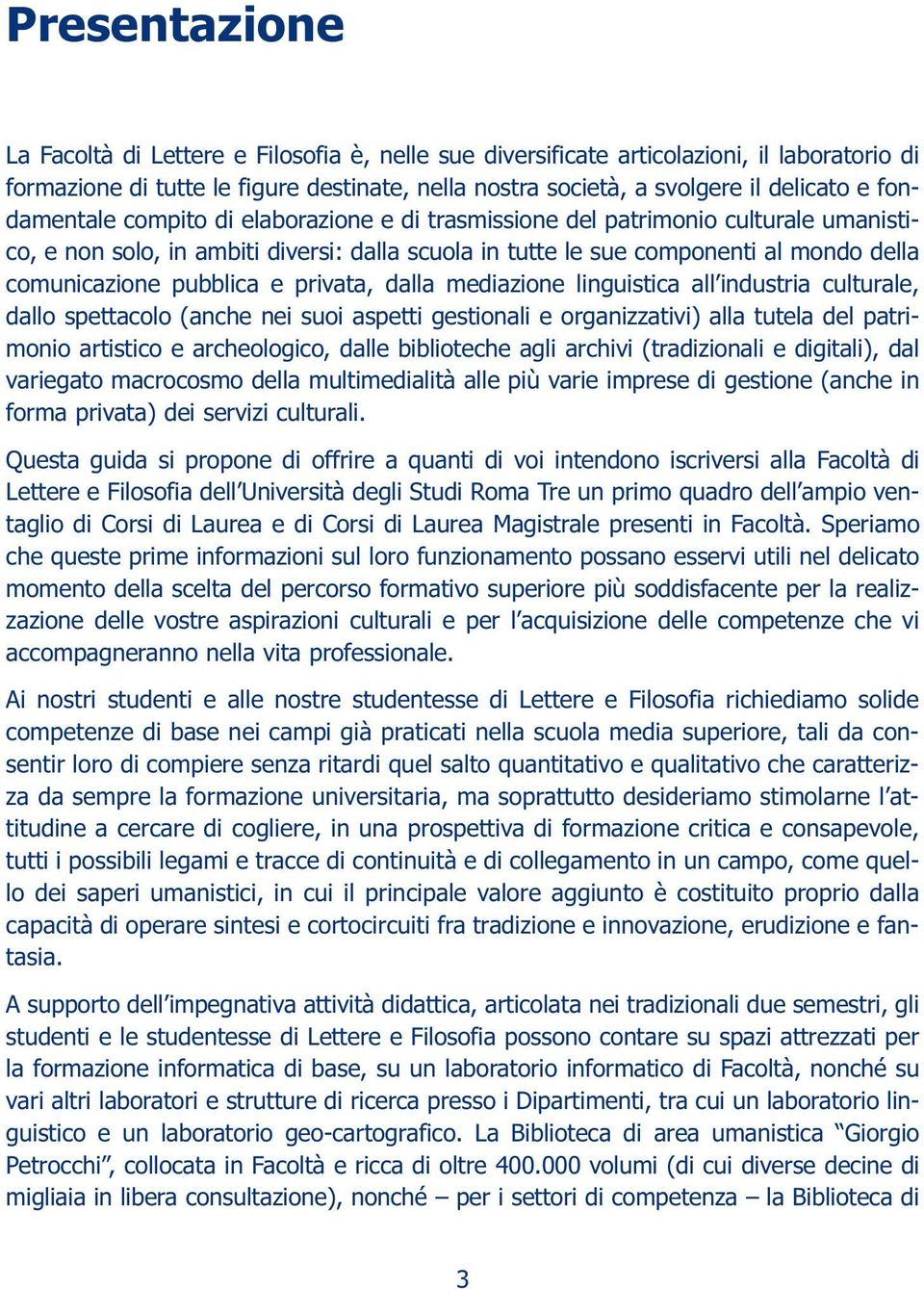 pubblica e privata, dalla mediazione linguistica all industria culturale, dallo spettacolo (anche nei suoi aspetti gestionali e organizzativi) alla tutela del patrimonio artistico e archeologico,