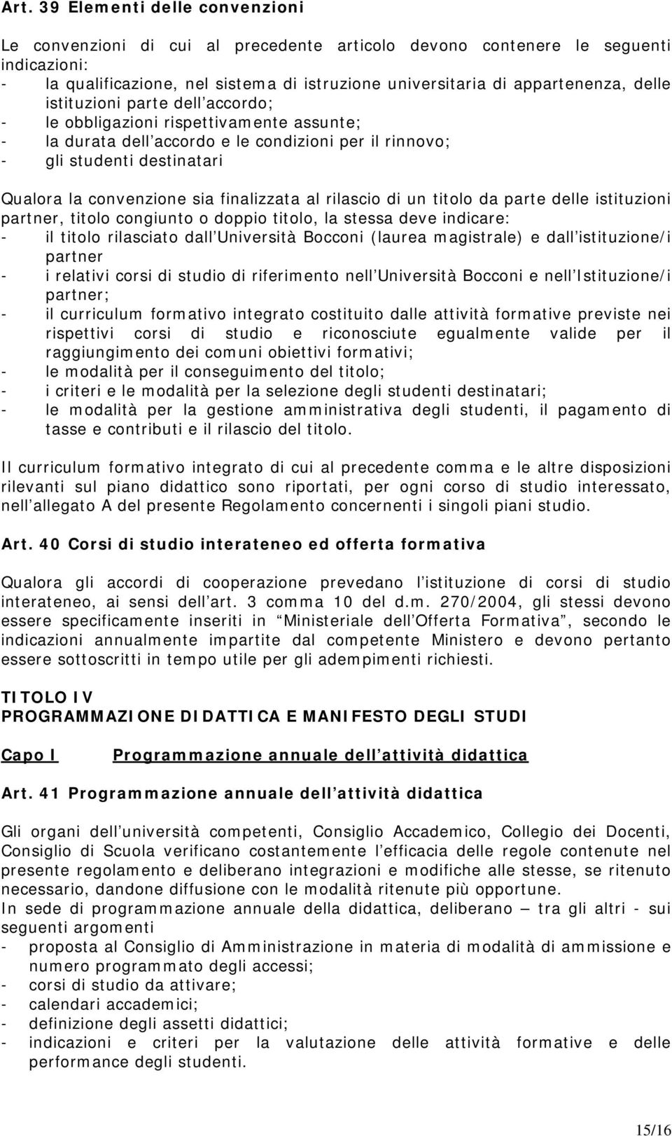 finalizzata al rilascio di un titolo da parte delle istituzioni partner, titolo congiunto o doppio titolo, la stessa deve indicare: - il titolo rilasciato dall Università Bocconi (laurea magistrale)