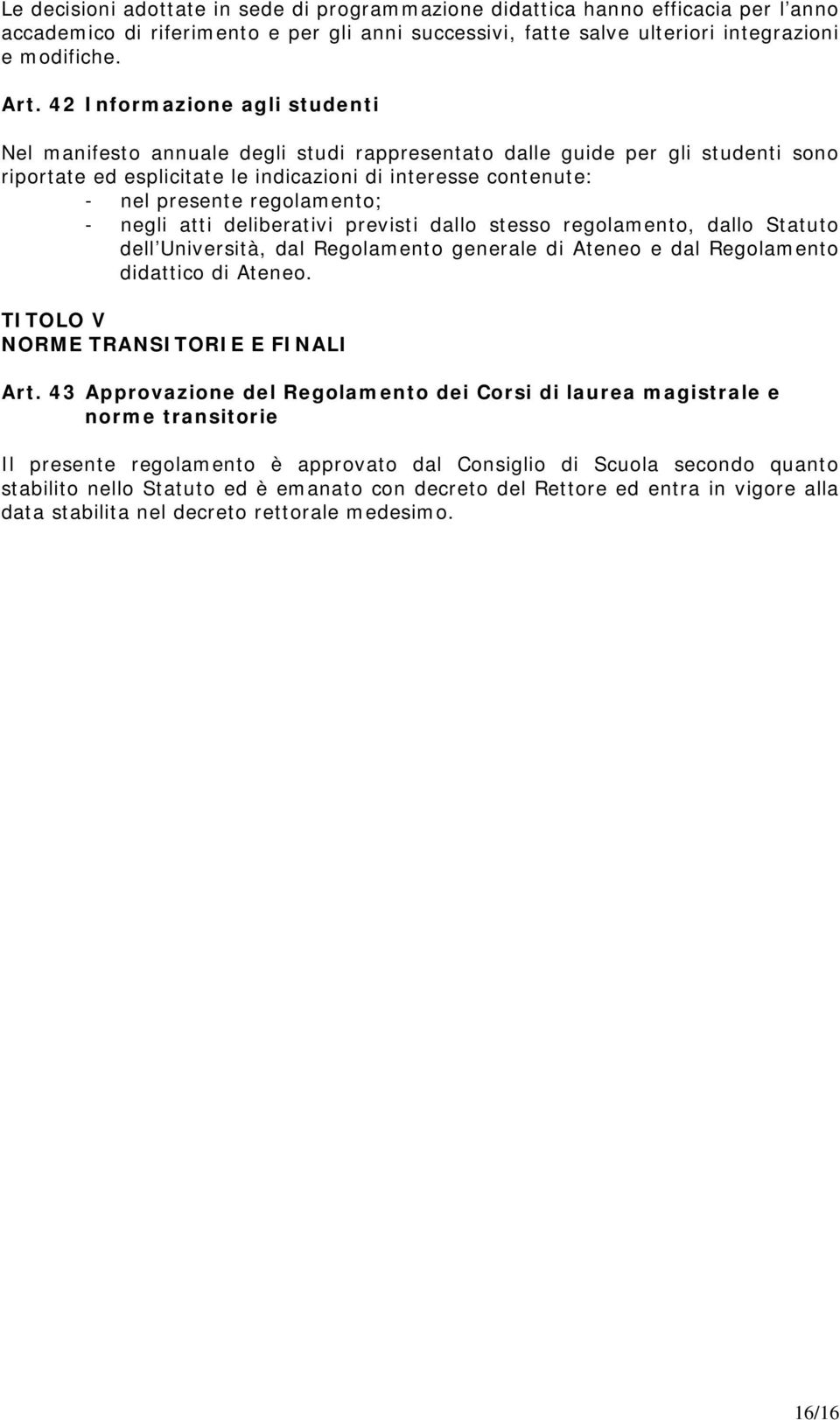 regolamento; - negli atti deliberativi previsti dallo stesso regolamento, dallo Statuto dell Università, dal Regolamento generale di Ateneo e dal Regolamento didattico di Ateneo.