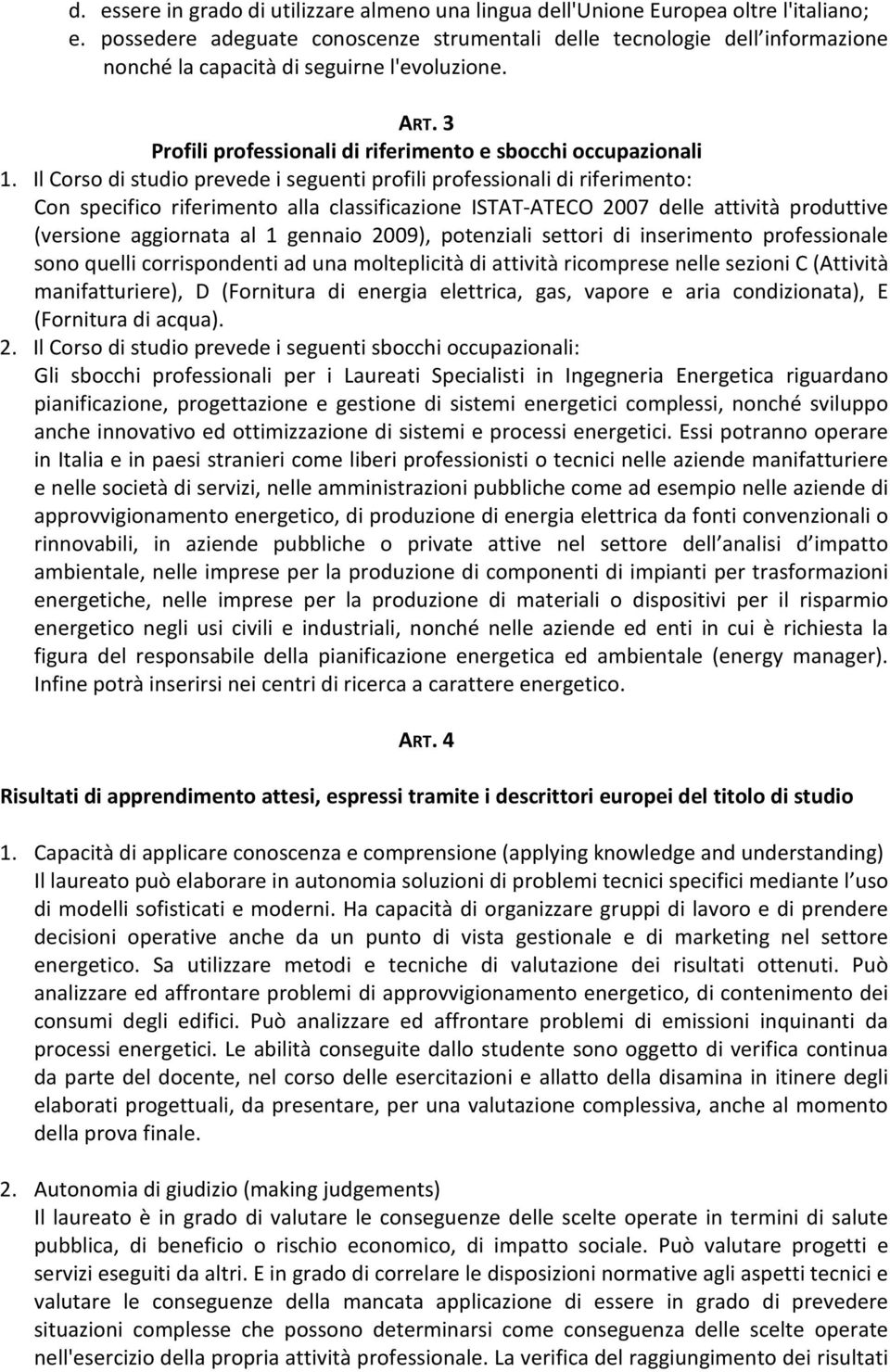 Il Corso di studio prevede i seguenti profili professionali di riferimento: Con specifico riferimento alla classificazione ISTAT-ATECO 2007 delle attività produttive (versione aggiornata al 1 gennaio