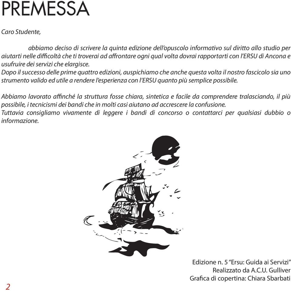 Dopo il successo delle prime quattro edizioni, auspichiamo che anche questa volta il nostro fascicolo sia uno strumento valido ed utile a rendere l esperienza con l ERSU quanto più semplice possibile.