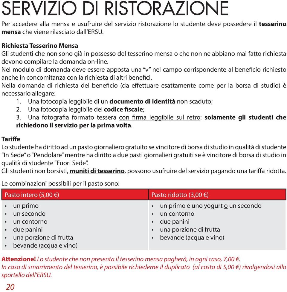 Nel modulo di domanda deve essere apposta una v nel campo corrispondente al beneficio richiesto anche in concomitanza con la richiesta di altri benefici.