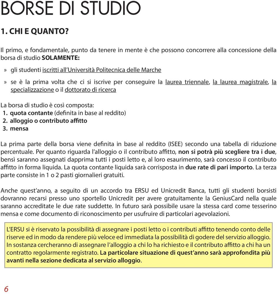 prima volta che ci si iscrive per conseguire la laurea triennale, la laurea magistrale, la specializzazione o il dottorato di ricerca La borsa di studio è così composta: 1.