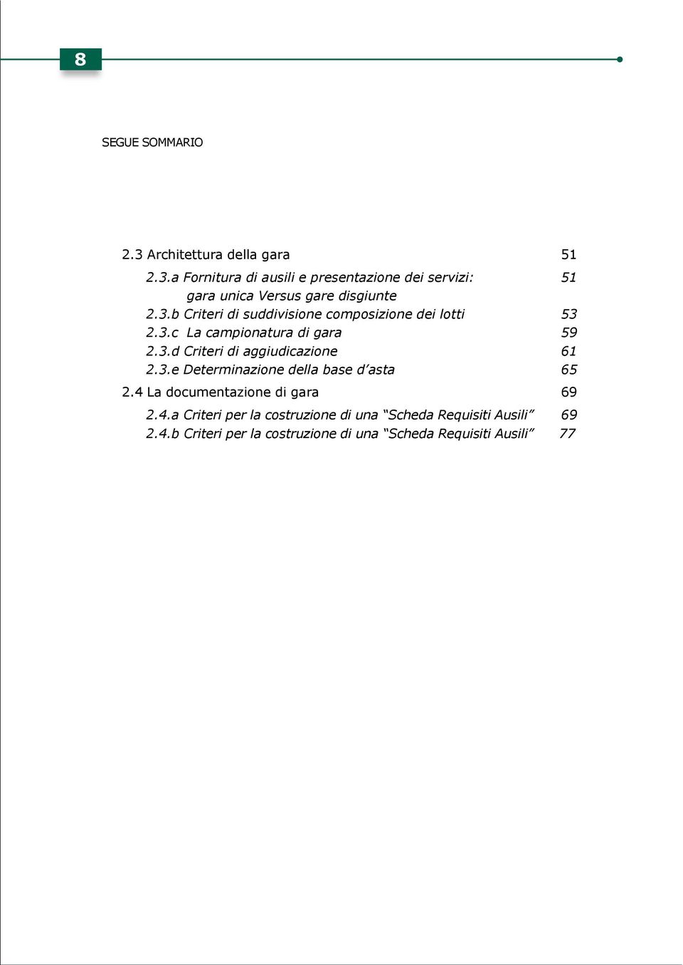 3.e Determinazione della base d asta 65 2.4 La documentazione di gara 69 2.4.a Criteri per la costruzione di una Scheda Requisiti Ausili 69 2.